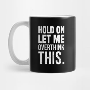 Hold On Let Me Overthink This Funny Sarcastic Quote Mug